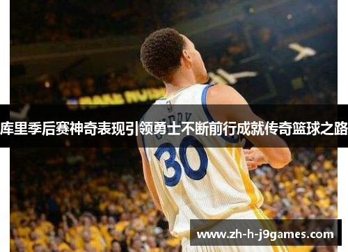 库里季后赛神奇表现引领勇士不断前行成就传奇篮球之路 库里季后赛神奇表现引领勇士不断前行成就传奇篮球之路