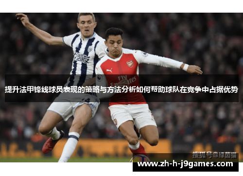 提升法甲锋线球员表现的策略与方法分析如何帮助球队在竞争中占据优势 提升法甲锋线球员表现的策略与方法分析如何帮助球队在竞争中占据优势