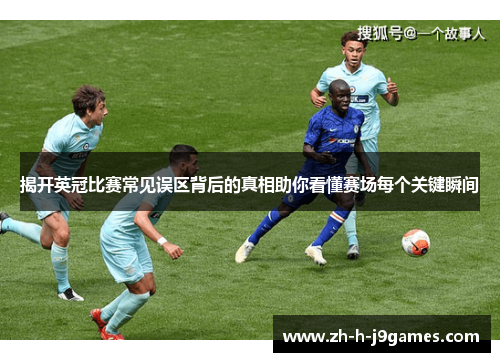 揭开英冠比赛常见误区背后的真相助你看懂赛场每个关键瞬间