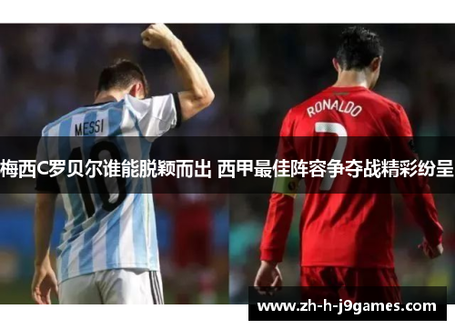 梅西C罗贝尔谁能脱颖而出 西甲最佳阵容争夺战精彩纷呈 梅西C罗贝尔谁能脱颖而出 西甲最佳阵容争夺战精彩纷呈