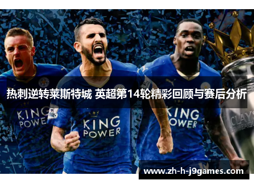 热刺逆转莱斯特城 英超第14轮精彩回顾与赛后分析