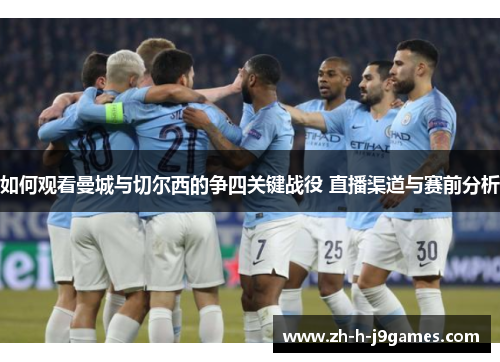如何观看曼城与切尔西的争四关键战役 直播渠道与赛前分析
