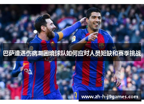 巴萨遭遇伤病潮困境球队如何应对人员短缺和赛季挑战