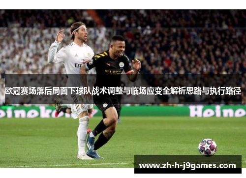 欧冠赛场落后局面下球队战术调整与临场应变全解析思路与执行路径 欧冠赛场落后局面下球队战术调整与临场应变全解析思路与执行路径
