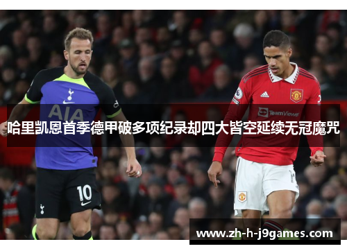哈里凯恩首季德甲破多项纪录却四大皆空延续无冠魔咒 哈里凯恩首季德甲破多项纪录却四大皆空延续无冠魔咒