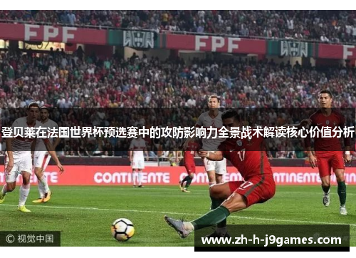 登贝莱在法国世界杯预选赛中的攻防影响力全景战术解读核心价值分析