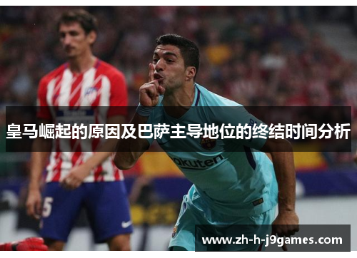 皇马崛起的原因及巴萨主导地位的终结时间分析