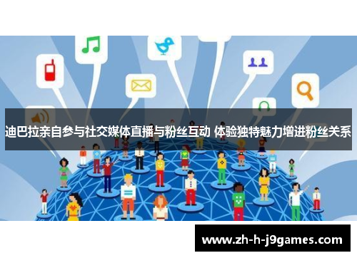 迪巴拉亲自参与社交媒体直播与粉丝互动 体验独特魅力增进粉丝关系
