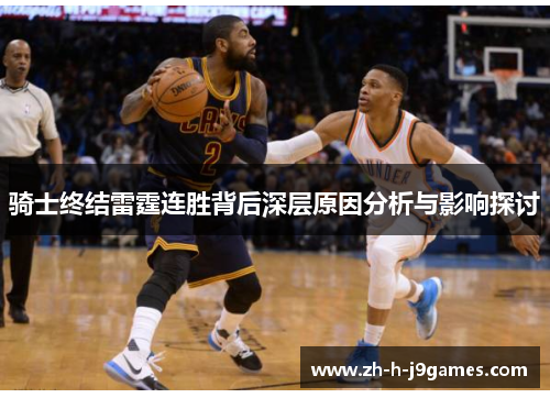 骑士终结雷霆连胜背后深层原因分析与影响探讨 骑士终结雷霆连胜背后深层原因分析与影响探讨