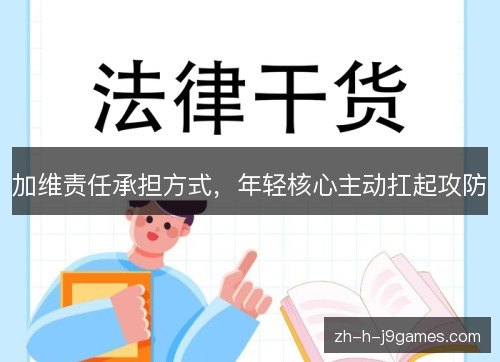 加维责任承担方式，年轻核心主动扛起攻防